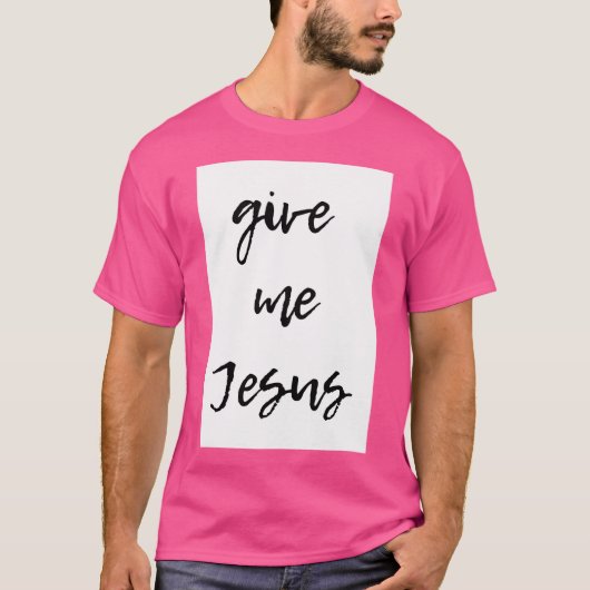 T-shirt Donne-moi Jésus (Devant)