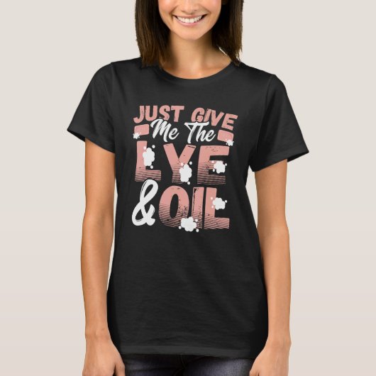 T-shirt Donne-Moi Juste Le Lye & Oil Soap Making Soap Cook (Devant)