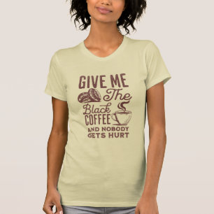 T-shirt donne-moi le café noir et personne ne se fait bles