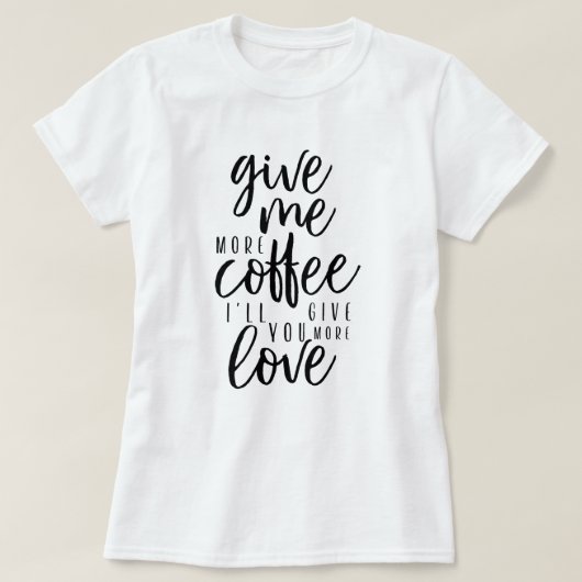 T-shirt Donne-moi plus de café (Design devant)
