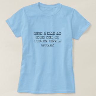 T-shirt DONNEZ À UN HOMME PAR POUCE ET IL PENSE qu'IL est