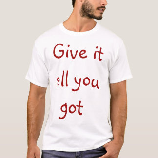 T-shirt donnez-le tout que vous avez obtenu