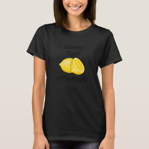 T-shirt Donnez-moi ces vitamines Citron Ironique Fruits Ci