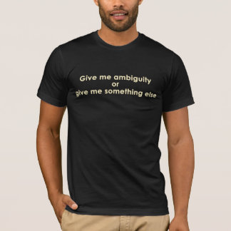 T-shirt Donnez-moi l'ambiguïté ou donnez-moi autre chose