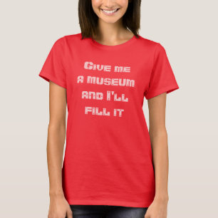 T-shirt Donnez-moi un musée et je le remplirai--T-shirt