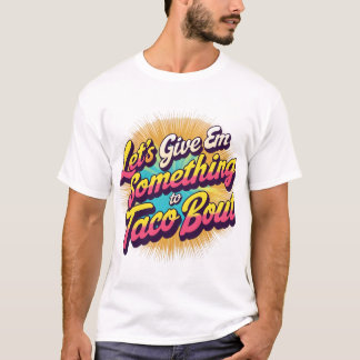 T-shirt Donnons à Em quelque chose à Taco 'Bout