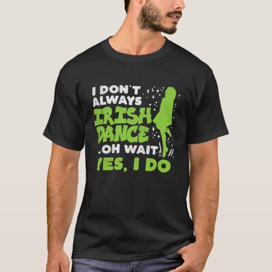 T-shirt Dont Always Irish Dance Yes I Do St Patricks Day D (Devant)