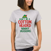 T-shirt Don't Be a Cotton Headed Ninny Maggins Funny Elf  (Devant)
