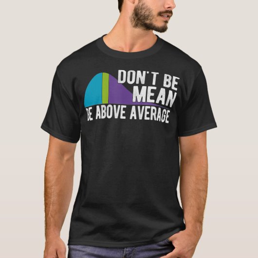 T-shirt Dont Be Mean Be Above Average Statistics Chart Mat (Devant)