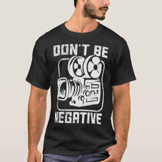 T-shirt Don'T Be Negative Cameraman Photographer Motivatio