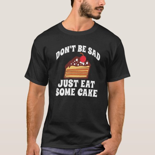 T-shirt Dont Be Sad Just Eat A Cake Snack Baking Cake (Devant)