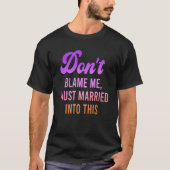 T-shirt Don't Blame Me, I Just Married Into This Quote (Devant)
