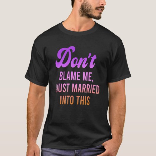 T-shirt Don't Blame Me, I Just Married Into This Quote (Devant)
