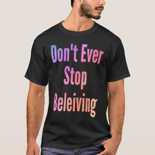 T-shirt Don't ever stop beleiving sarcastic rude sayings (Devant)