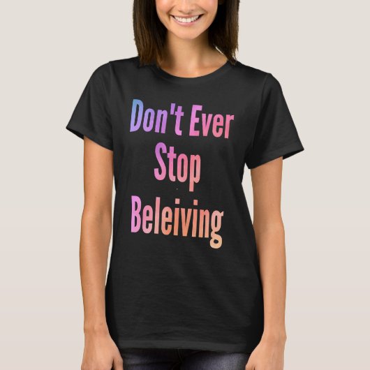 T-shirt Don't ever stop beleiving sarcastic rude sayings (Devant)