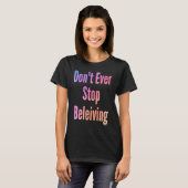 T-shirt Don't ever stop beleiving sarcastic rude sayings (Devant entier)