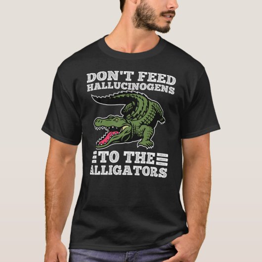 T-shirt Don't Feed Hallucinogens To The Alligators Funny A (Devant)