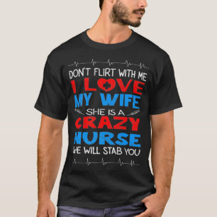 T-shirt Don't Flirt With Me I Love My Crazy Nurse Wife Gif