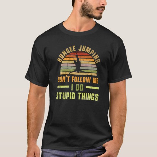 T-shirt Don't Follow Me I Do Stupid Things Bungee Jumping  (Devant)