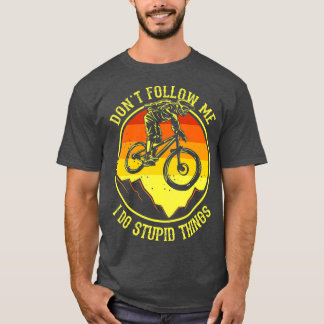 T-shirt Dont Follow Me I Do Stupid Things Mountain Bike