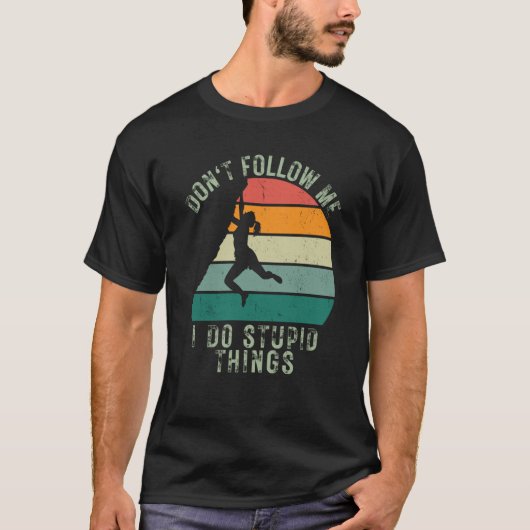 T-shirt Dont Follow Me I Do Stupid Things Rock Climbing 1 (Devant)