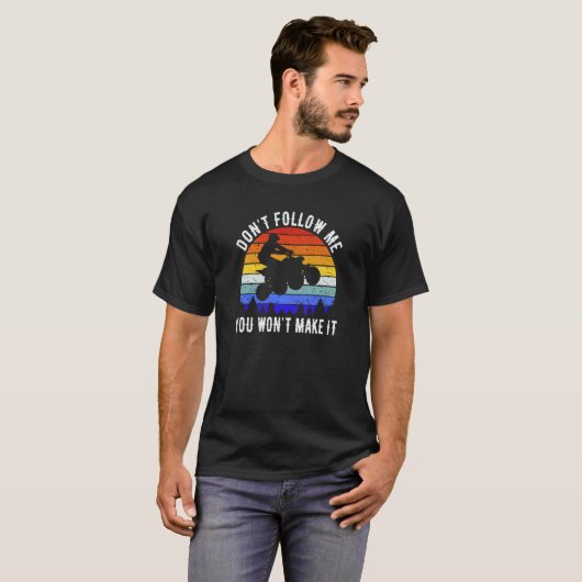 T-shirt Dont Follow Me You Won't Make It Four Wheeler ATV (Devant entier)