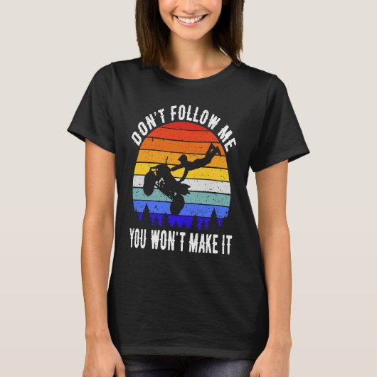 T-shirt Dont Follow Me You Won't Make It Four Wheeler ATV  (Devant)