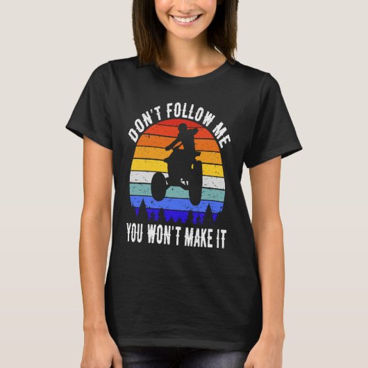 T-shirt Dont Follow Me You Won't Make It Four Wheeler ATV (Devant)