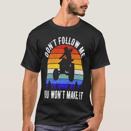 T-shirt Dont Follow Me You Won't Make It Four Wheeler ATV  (Devant)