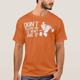 T-shirt Dont Follow Me You Wont Make It Quad Bike Rider