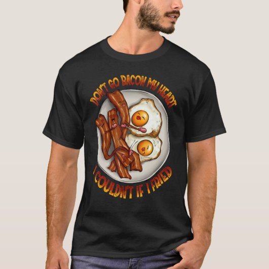 T-shirt Don't Go Bacon My Heart, I Couldn't If I Fried Par (Devant)