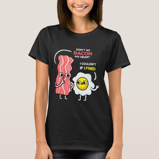 T-shirt Dont Go Bacon My Heart I Couldnt If I Fried Valent (Devant)