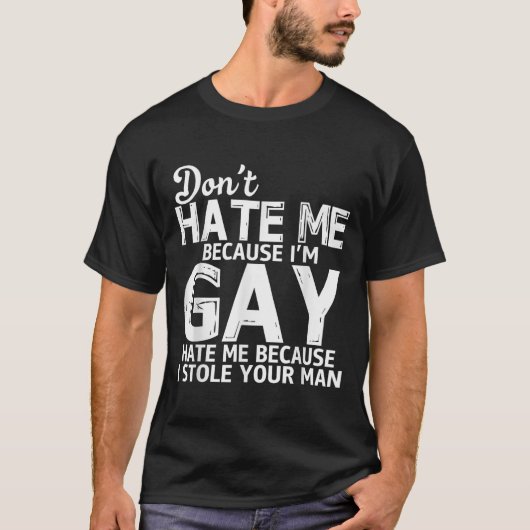 T-shirt Don't Hate Me Because I'm Gay Hate Me Because Stol (Devant)