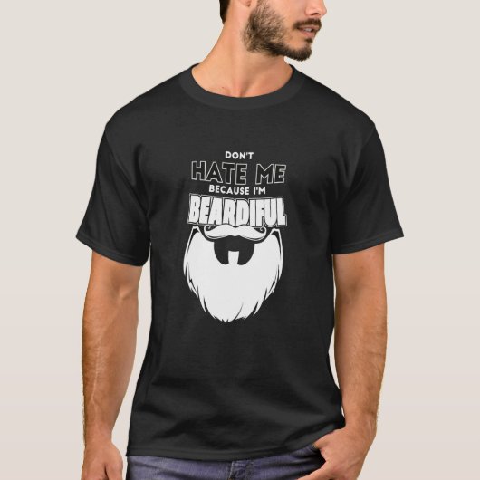 T-shirt Don't Hate Me Cause I'm Beardiful Beautiful Bearde (Devant)