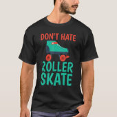 T-shirt Dont hate Roller Skate Roller Skating (Devant)