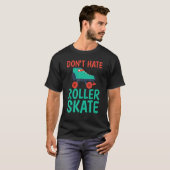 T-shirt Dont hate Roller Skate Roller Skating (Devant entier)