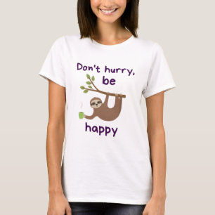 T-shirt Don't Hourry, Be Happy ! - Funny Kawaii Sloth Desi