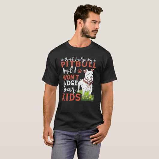 T-shirt Don't Judge My Pitbull And I Won't Judge Your Kids (Devant entier)