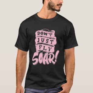 T-shirt Don't Just Fly Soar Happiness
