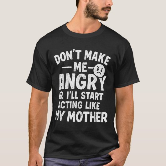 T-shirt Don't Make Me Angry Or I'll Start Acting Like My M (Devant)