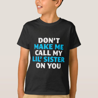 T-shirt Don't Make Me Call My Lil's Sister On You 