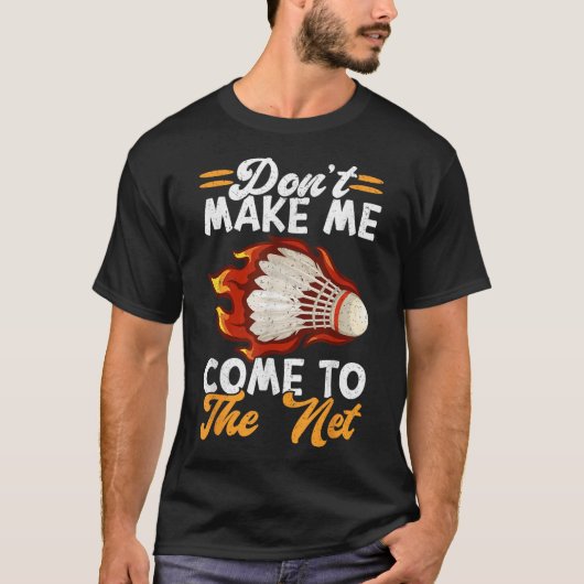 T-shirt Dont Make Me Come To The Net Funny Badminton  (Devant)