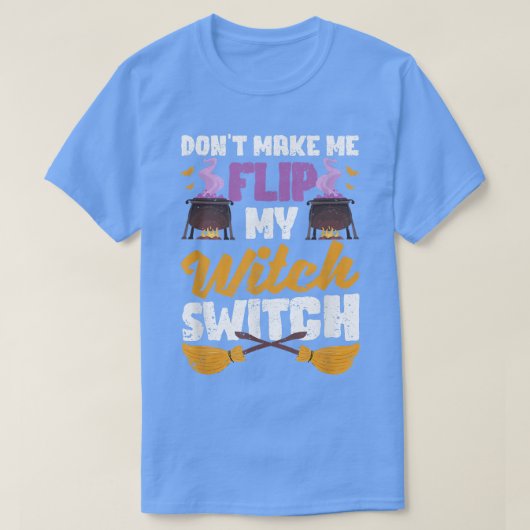 T-shirt Don't Make Me Flip My Witch Switch Funny Halloween (Design devant)