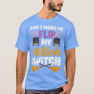 T-shirt Don't Make Me Flip My Witch Switch Funny Halloween