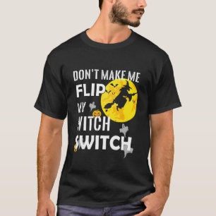 T-shirt Don't Make Me Flip My Witch Switch Halloween