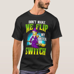 T-shirt Don't Make Me Flip My Witch Switch Halloween