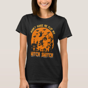 T-shirt Don't Make Me Flip My Witch Switch Halloween