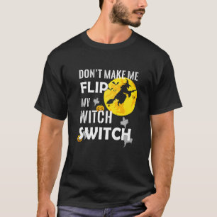 T-shirt Don't Make Me Flip My Witch Switch Halloween