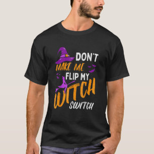 T-shirt Don't Make Me Flip My Witch Switch Halloween