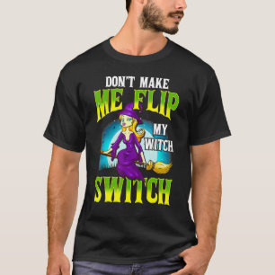 T-shirt Don't Make Me Flip My Witch Switch Halloween